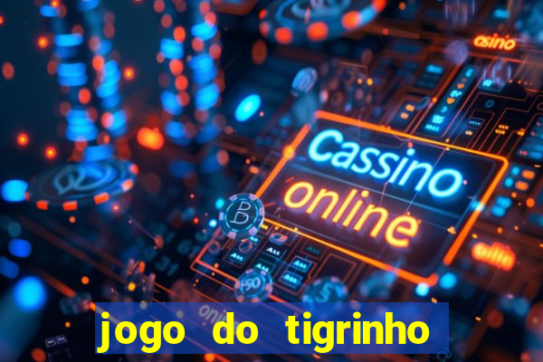 jogo do tigrinho sem deposito